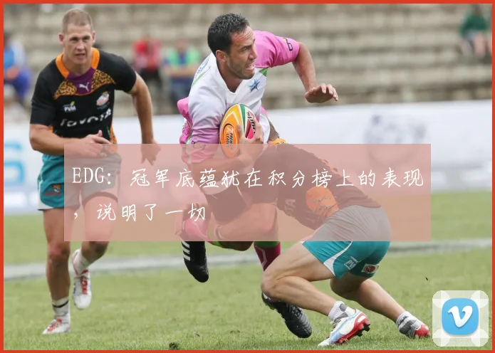 EDG：冠军底蕴犹在积分榜上的表现，说明了一切