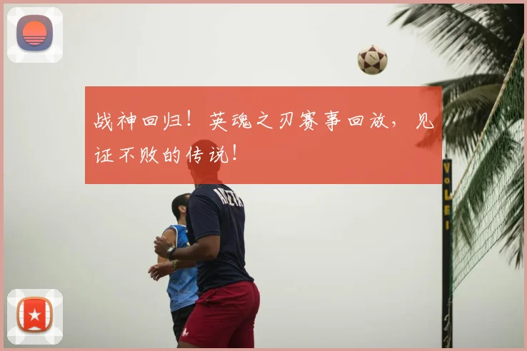 战神回归！英魂之刃赛事回放，见证不败的传说！