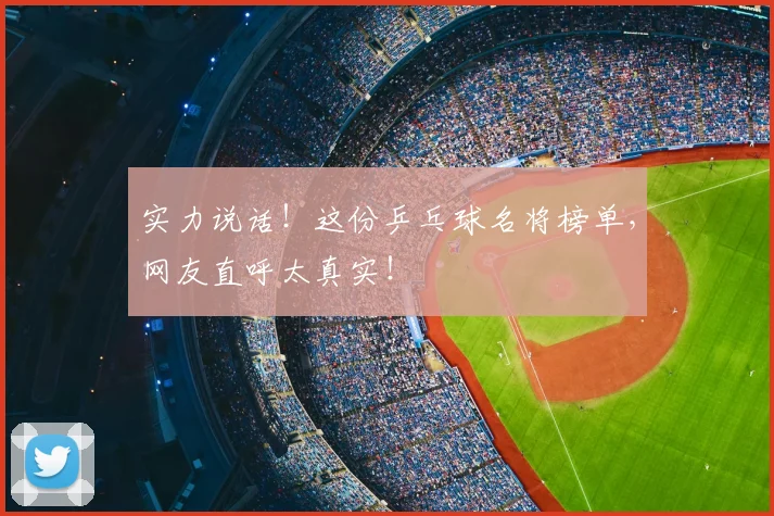 实力说话!这份乒乓球名将榜单,网友直呼太真实!